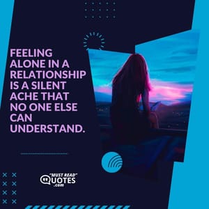 Feeling alone in a relationship is a silent ache that no one else can understand.