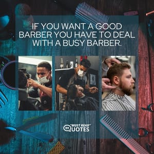 If you want a good barber you have to deal with a busy barber.