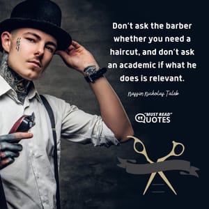 Don’t ask the barber whether you need a haircut, and don’t ask an academic if what he does is relevant.