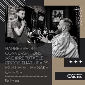 Barbershop conversations are irrefutable proof that heads exist for the sake of hair.