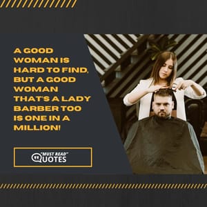 A good woman is hard to find, but a good woman that’s a lady barber too is one in a million!