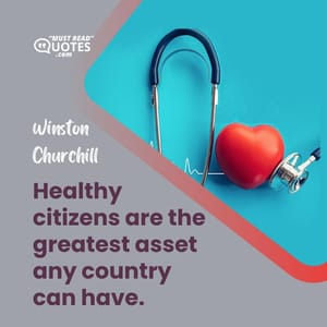 Healthy citizens are the greatest asset any country can have.
