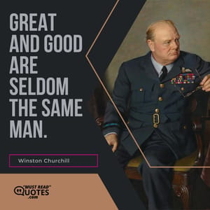 Great and good are seldom the same man.