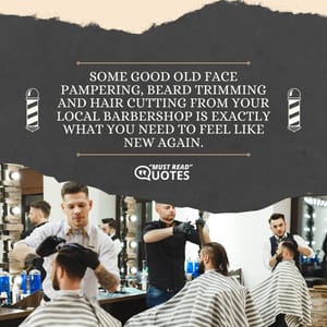 Some good old face pampering, beard trimming and hair cutting from your local barbershop is exactly what you need to feel like new again.