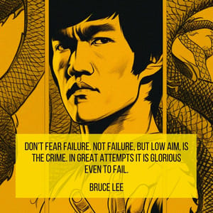 Don’t fear failure. Not failure, but low aim, is the crime. In great attempts it is glorious even to fail.
