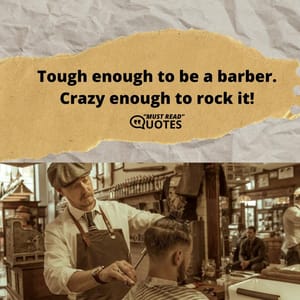 Tough enough to be a barber. Crazy enough to rock it!