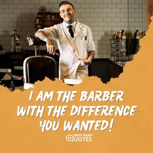 I am the barber with the difference you wanted!
