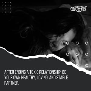 After ending a toxic relationship, be your own healthy, loving, and stable partner.