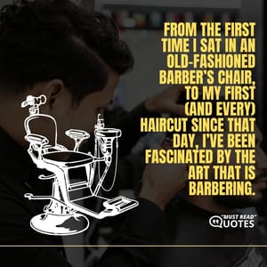 From the first time I sat in an old-fashioned barber’s chair, to my first (and every) haircut since that day, I’ve been fascinated by the art that is barbering.