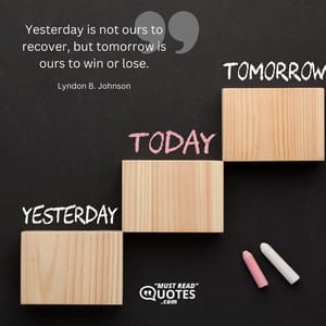 Yesterday is not ours to recover, but tomorrow is ours to win or lose.