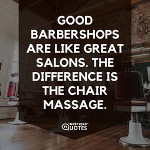 Good barbershops are like great salons. The difference is the chair massage.