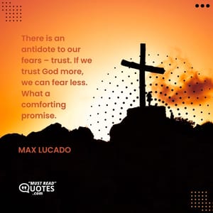 There is an antidote to our fears – trust. If we trust God more, we can fear less. What a comforting promise.
