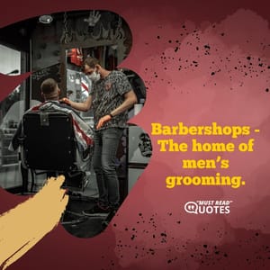 Barbershops - The home of men’s grooming.