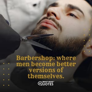 Barbershop: where men become better versions of themselves.