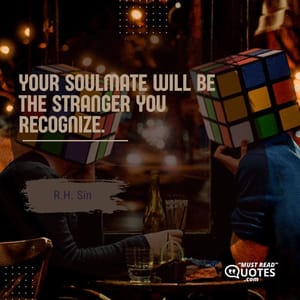 Your soulmate will be the stranger you recognize.