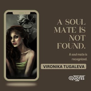 A soul mate is not found. A soul mate is recognized.