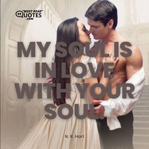My soul is in love with your soul.