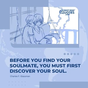 Before you find your soulmate, you must first discover your soul.