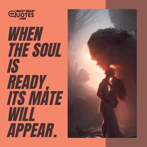 When the soul is ready, its mate will appear.