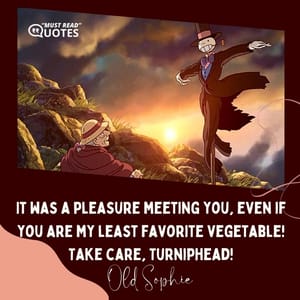 It was a pleasure meeting you, even if you are my least favorite vegetable! Take care, Turniphead!