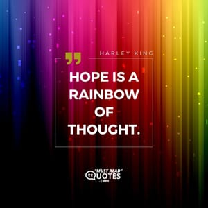 Hope is a rainbow of thought.