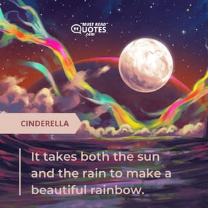 It takes both the sun and the rain to make a beautiful rainbow.