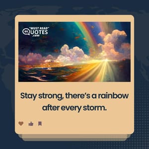 Stay strong, there’s a rainbow after every storm.