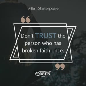 Don’t trust the person who has broken faith once.