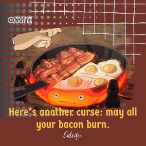 Here’s another curse: may all your bacon burn.