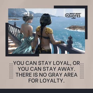 You can stay loyal, or you can stay away. There is no gray area for loyalty.