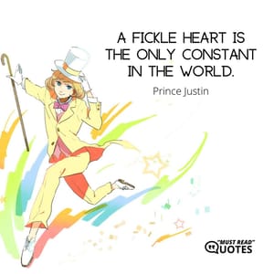 A fickle heart is the only constant in the world.