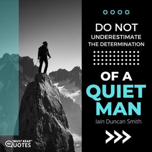 Do not underestimate the determination of a quiet man.