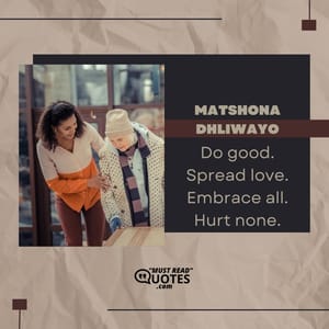 Do good. Spread love. Embrace all. Hurt none.