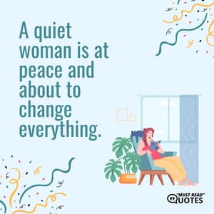 A quiet woman is at peace and about to change everything.
