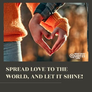 Spread love to the world, and let it shine!