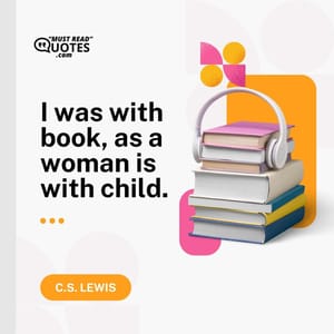 I was with book, as a woman is with child.