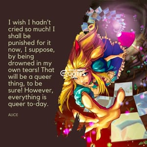 I wish I hadn’t cried so much! I shall be punished for it now, I suppose, by being drowned in my own tears! That will be a queer thing, to be sure! However, everything is queer to-day.