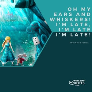 Oh my ears and whiskers! I'm late, I'm late I'm late!