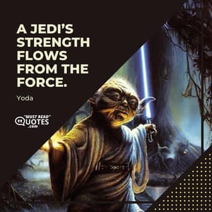 A Jedi’s strength flows from the Force.