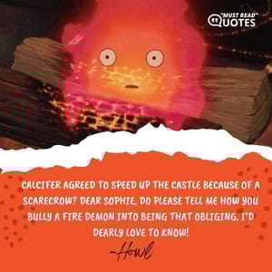 Calcifer agreed to speed up the castle because of a scarecrow? Dear Sophie, do please tell me how you bully a fire demon into being that obliging. I’d dearly love to know!