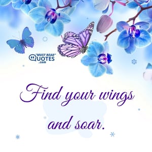 Find your wings and soar.