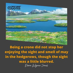 Being a crone did not stop her enjoying the sight and smell of may in the hedgerows, though the sight was a little blurred.