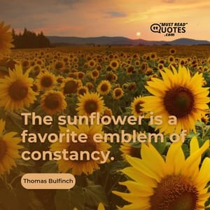The sunflower is a favorite emblem of constancy.