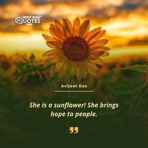 She is a sunflower! She brings hope to people.