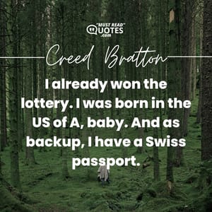 I already won the lottery. I was born in the US of A, baby. And as backup, I have a Swiss passport.