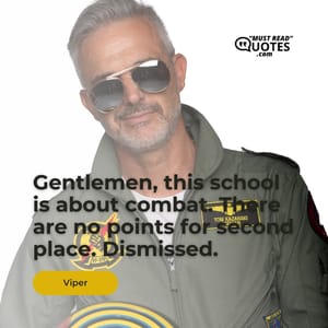 Gentlemen, this school is about combat. There are no points for second place. Dismissed.