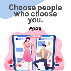 Choose people who choose you.