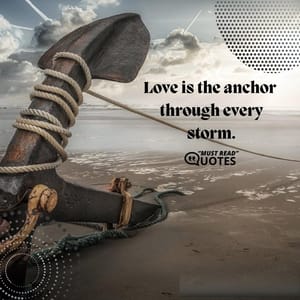 Love is the anchor through every storm.