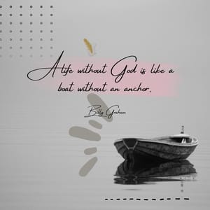 A life without God is like a boat without an anchor.