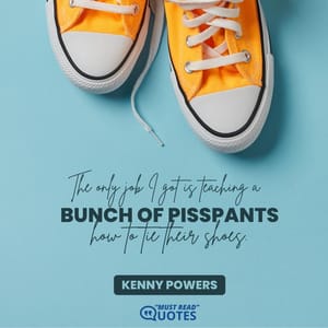 The only job I got is teaching a bunch of pisspants how to tie their shoes.